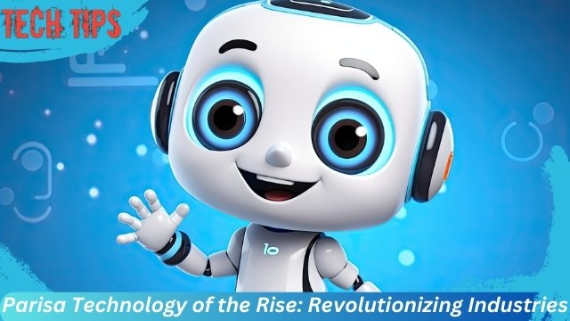 Parisa Technology of the Rise: Revolutionizing Industries